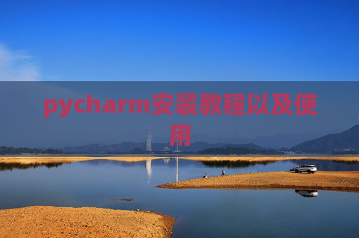 pycharm安装教程以及使用 pycharm安装教程以及使用